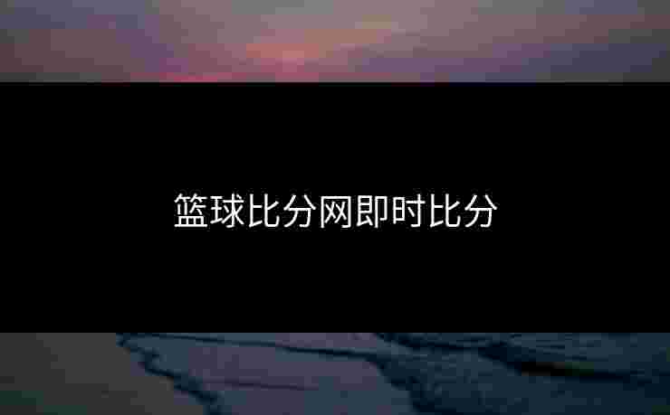 篮球比分网即时比分